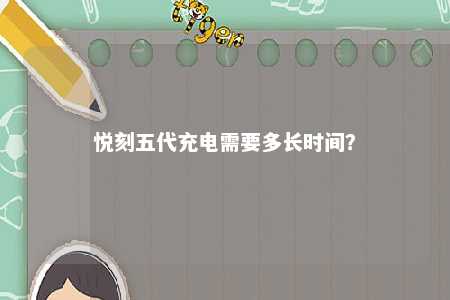 悦刻五代充电需要多长时间？ 